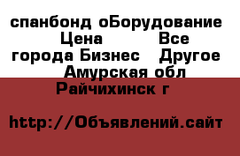 спанбонд оБорудование  › Цена ­ 100 - Все города Бизнес » Другое   . Амурская обл.,Райчихинск г.